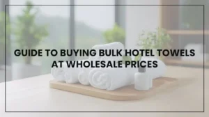 Ultimate Guide to Buying Bulk Hotel Towels at Wholesale Prices