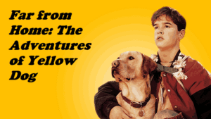 Far from Home The Adventures of Yellow Dog – Epic Pet Tales