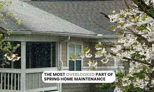 The Most Overlooked Part of Spring Home Maintenance (That Affects Everything Below It)