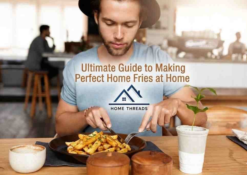Ultimate Guide to Making Perfect Home Fries at Home