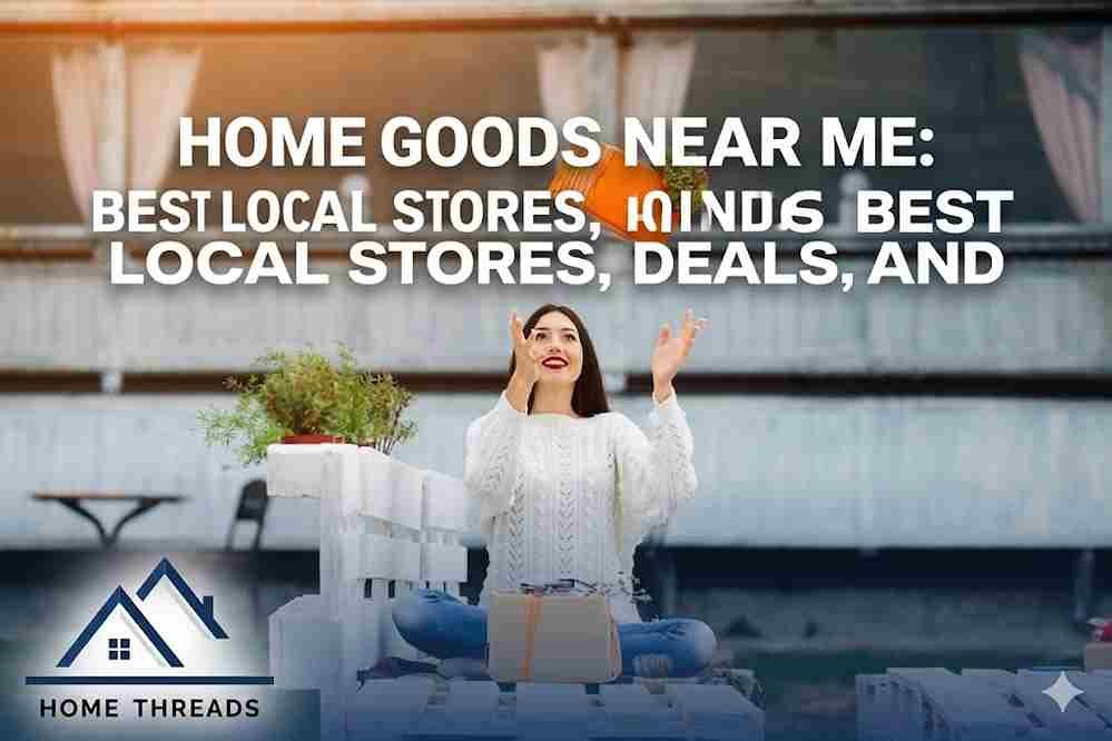 Home Goods Near Me: Best Local Stores, Deals, and Must-Have Finds in 2026