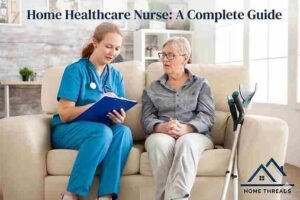 Home Healthcare Nurse: A Complete Guide
