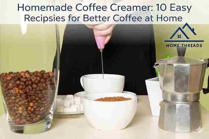 Homemade Coffee Creamer: 10 Easy Recipes for Better Coffee at Home