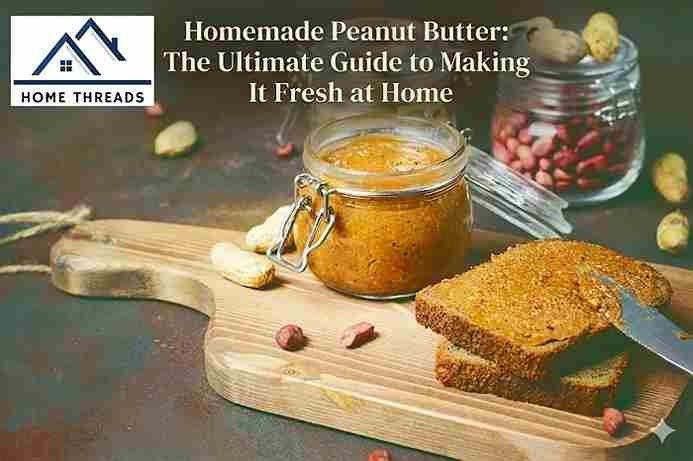Homemade Peanut Butter: The Ultimate Guide to Making It Fresh at Home