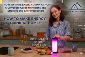 How to Make Energy Drink at Home: A Complete Guide to Healthy and Effective DIY Energy Boosters