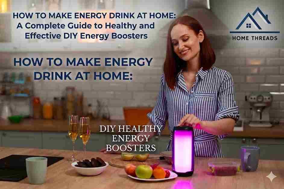 How to Make Energy Drink at Home: A Complete Guide to Healthy and Effective DIY Energy Boosters
