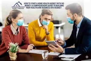 How to Start a Home Health Agency with No Money: A Comprehensive Guide to Building Your Healthcare Business on a Budget
