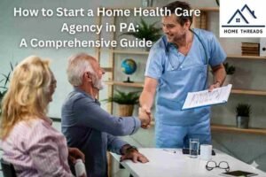 How to Start a Home Health Care Agency in PA A Comprehensive Guide
