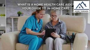 What Is a Home Health Care Aide? Your Guide to In-Home Care